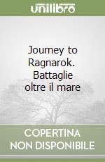 Journey to Ragnarok. Battaglie oltre il mare libro