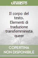 Il corpo del testo. Elementi di traduzione transfemminista queer