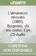 L'almanacco ritrovato (1885). Burgmein, chi era costui. Con CD-Audio