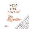 Mos come nessuno. Ediz. illustrata libro