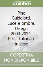 Pino Guidolotti. Luce e ombre. Disegni 2004-2024. Ediz. italiana e inglese libro