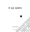 E qui siamo. Ediz. illustrata libro di Berti P. (cur.)