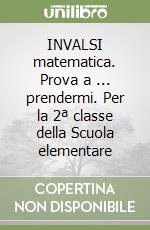 INVALSI matematica. Prova a ... prendermi. Per la 2ª classe della Scuola elementare libro