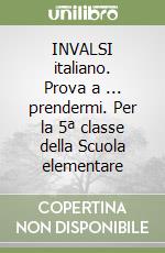 INVALSI italiano. Prova a ... prendermi. Per la 5ª classe della Scuola elementare libro