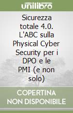 Sicurezza totale 4.0. L'ABC sulla Physical Cyber Security per i DPO e le PMI (e non solo)