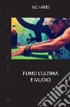 Fumo l'ultima e muoio libro