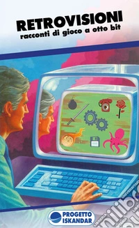 Retrovisioni. Racconti di gioco a otto bit