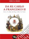 Da Re Carlo a Francesco II. Storie di soldati del Regno delle due Sicilie libro di La Rosa Ciro