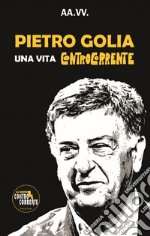 Pietro Golia. Una vita controcorrente libro