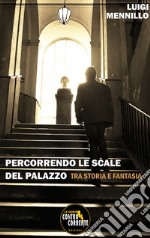 Percorrendo le scale del palazzo. Tra storia e fantasia