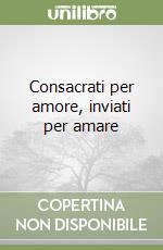 Consacrati per amore, inviati per amare