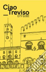 Ciao Treviso. City guide libro