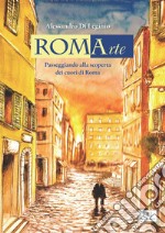 RomArte. Passeggiando alla scoperta dei cuori di Roma. Ediz. illustrata libro