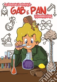Le avventure scientifiche di Gab e Pan. La scienza a casa libro