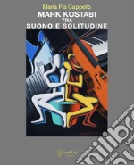 Mark Kostabi tra suono e solitudine. Ediz. italiana e inglese libro