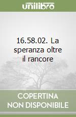 16.58.02. La speranza oltre il rancore