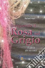 Inseguendo il rosa nel grigio. Il gioco dei racconti libro