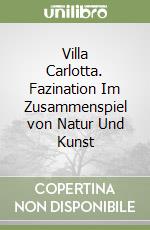 Villa Carlotta. Fazination Im Zusammenspiel von Natur Und Kunst libro