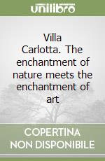 Villa Carlotta. The enchantment of nature meets the enchantment of art libro