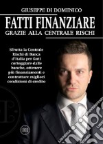 Fatti Finanziare grazie alla Centrale Rischi. Sfrutta la Centrale Rischi di Banca d'Italia per farti corteggiare dalle banche, ottenere più finanziamenti e contrattare migliori condizioni di credito libro