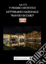 5° premio artistico letterario nazionale «Ponte Vecchio» libro