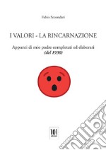 I valori. La reincarnazione. Appunti di mio padre completati ed elaborati (del 1930)