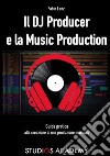 Il Dj Producer e la Music Production. Guida pratica alla creazione di una produzione musicale libro