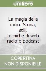 La magia della radio. Storia, stili, tecniche di web radio e podcast libro