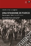 Una stagione di fuoco. Fascismo guerra Resistenza nel Parmense libro