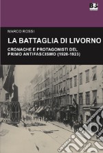 La battaglia di Livorno. Cronache e protagonisti del primo antifascismo (1920-1923) libro