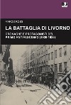 La battaglia di Livorno. Cronache e protagonisti del primo antifascismo (1920-1923) libro