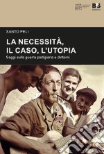 La necessità, il caso, l'utopia. Saggi sulla guerra partigiana e dintorni libro