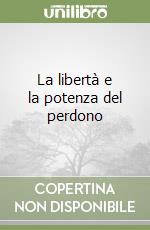 La libertà e la potenza del perdono libro