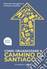 Come organizzare il Cammino di Santiago. Ediz. ampliata libro