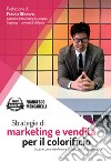 Strategie di marketing e vendita per il colorificio. Scopri come risollevare le sorti della tua rivendita libro di Mencarelli Francesco