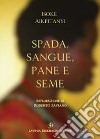 Spada, sangue, pane e seme libro