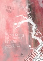 The cherry tree that survived the bomb-Il ciliegio che sopravvisse alla bomba. Ediz. bilingue libro