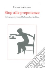 Stop alle prepotenze. Guida per genitori contro il bullismo e il cyberbullismo