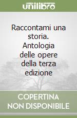 Raccontami una storia. Antologia delle opere della terza edizione libro