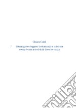 Interrogare e leggere. La domanda e la lettura come forme irrisolvibili di conoscenza libro