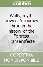 Walls, myth, power. A Journey through the history of the Fortress Franzensfeste libro