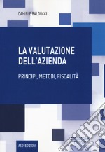 La valutazione dell'azienda. Principi, metodi, fiscalità libro