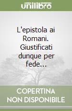 L'epistola ai Romani. Giustificati dunque per fede... libro