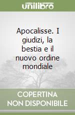 Apocalisse. I giudizi, la bestia e il nuovo ordine mondiale libro