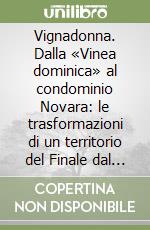 Vignadonna. Dalla «Vinea dominica» al condominio Novara: le trasformazioni di un territorio del Finale dal podere medievale all'urbanizzazione del XX secolo libro