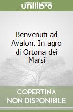 Benvenuti ad Avalon. In agro di Ortona dei Marsi libro