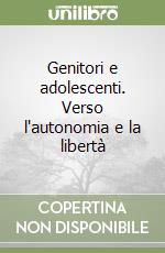 Genitori e adolescenti. Verso l'autonomia e la libertà libro