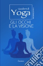 Gli occhi e la visione. Quaderni di yoga