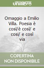 Omaggio a Emilio Villa. Poesia è così/è così/ e cosi/ e così via libro