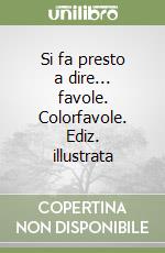 Si fa presto a dire... favole. Colorfavole. Ediz. illustrata libro